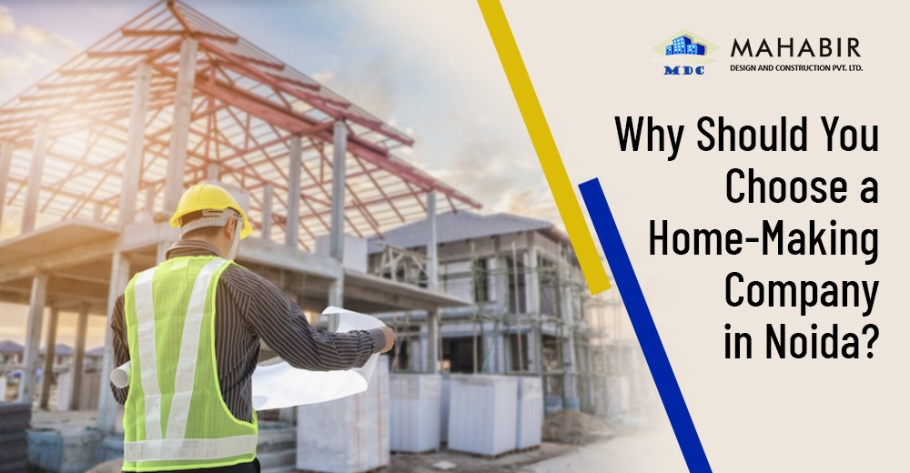 Why Should You Choose a Home-Making Company in Noida?