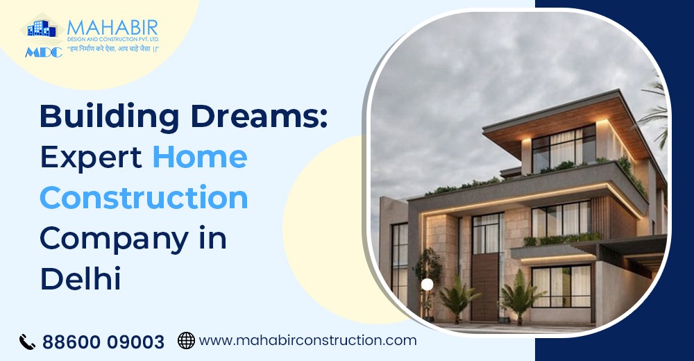 Building Dreams: Expert Home Construction Company in Delhi