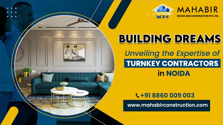 Building Dreams: Unveiling the Expertise of Turnkey Contractors in Noida