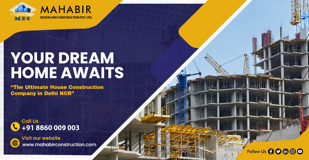 Your Dream Home Awaits: The Ultimate House Construction Company in Delhi NCR